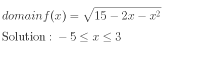The domain of f(x)=sqrt(15-2x-x^2) is -5<= x<= 3